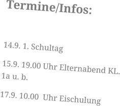 Termine/Infos:  14.9. 1. Schultag 15.9. 19.00 Uhr Elternabend KL. 1a u. b. 17.9. 10.00  Uhr Eischulung